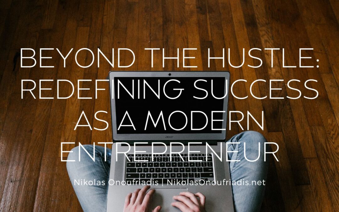 Beyond the Hustle: Redefining Success as a Modern Entrepreneur