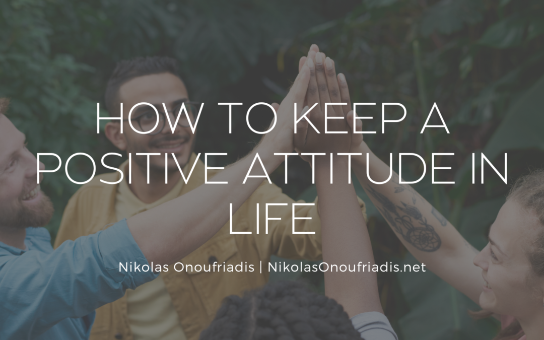 How to Keep a Positive Attitude in Life